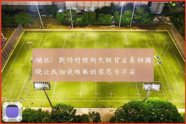 湖记：斯玛特续约失败背后真相揭晓让我彻夜难眠的深思与不安