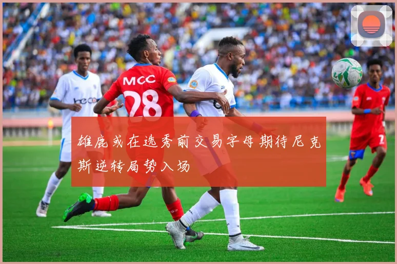 雄鹿或在选秀前交易字母期待尼克斯逆转局势入场